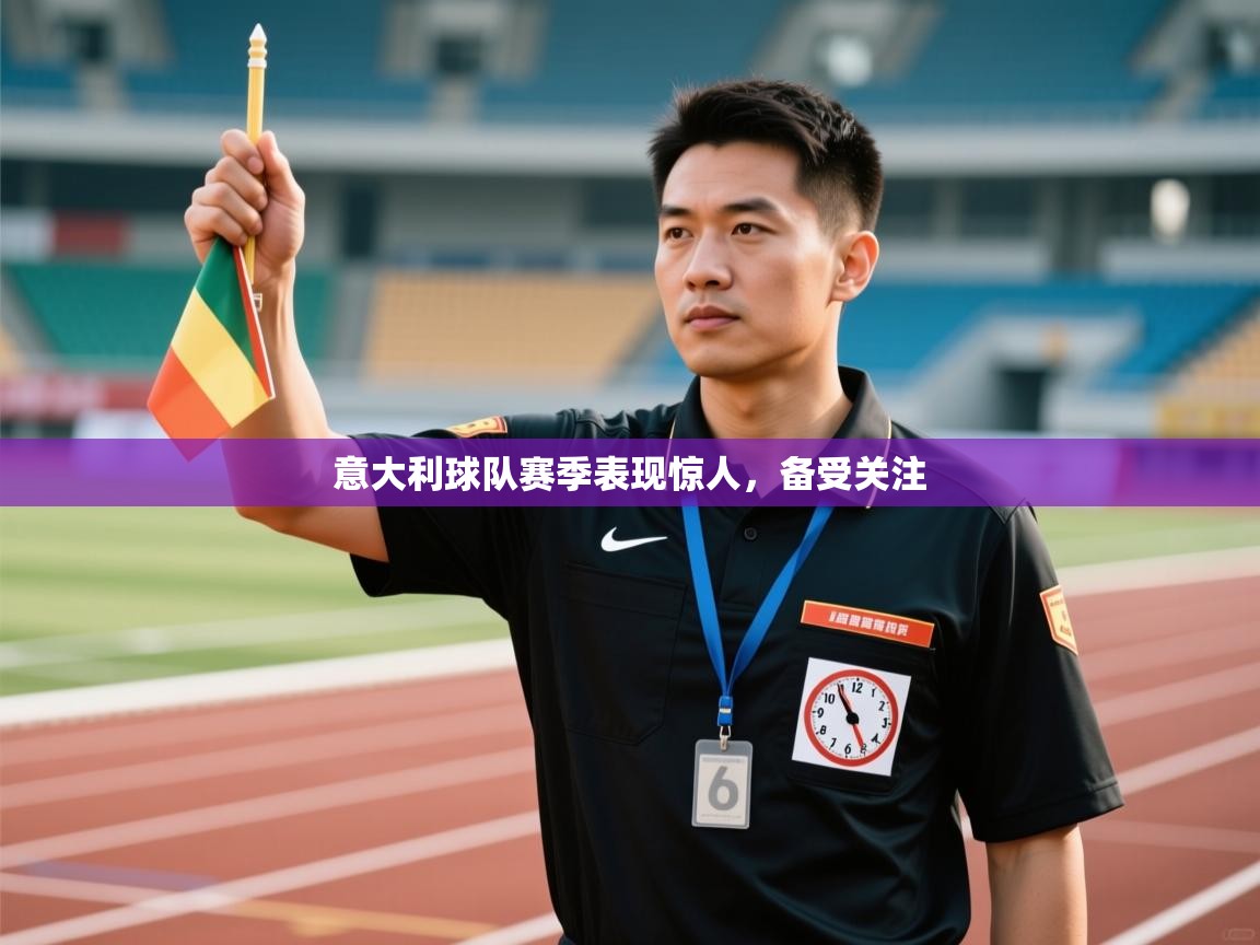开云体育多语言中文版-意大利球队赛季表现惊人,备受关注  第3张