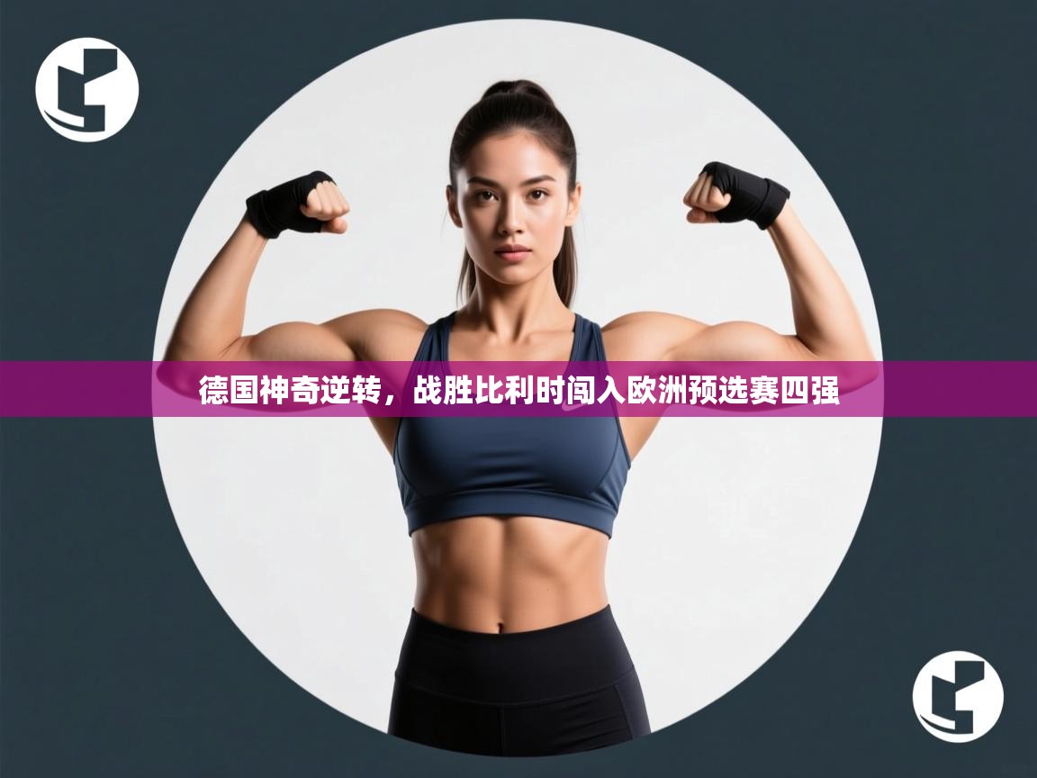 开云体育app-德国神奇逆转，战胜比利时闯入欧洲预选赛四强  第3张