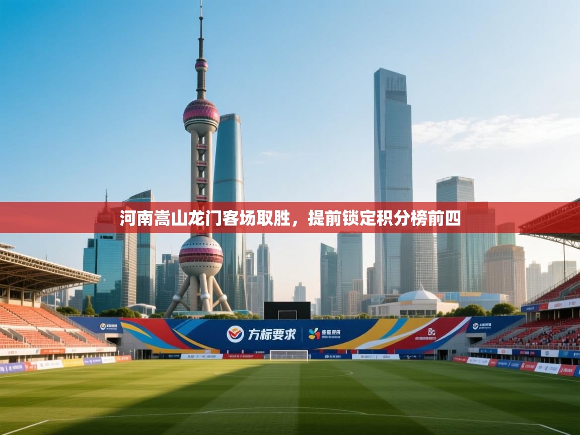 开云体育数据中心统计-河南嵩山龙门客场取胜,提前锁定积分榜前四 第3张