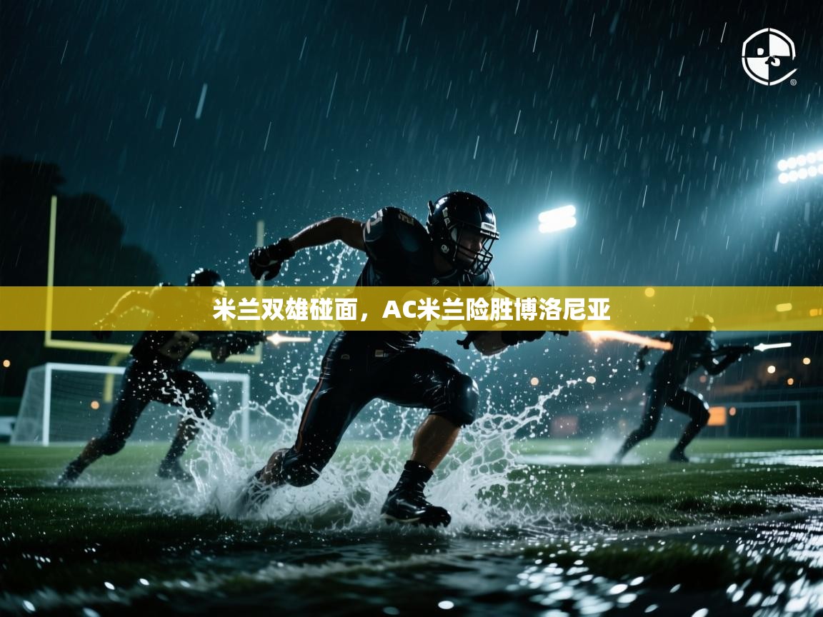 开云体育版本更新日志2025-米兰双雄碰面,AC米兰险胜博洛尼亚 第1张