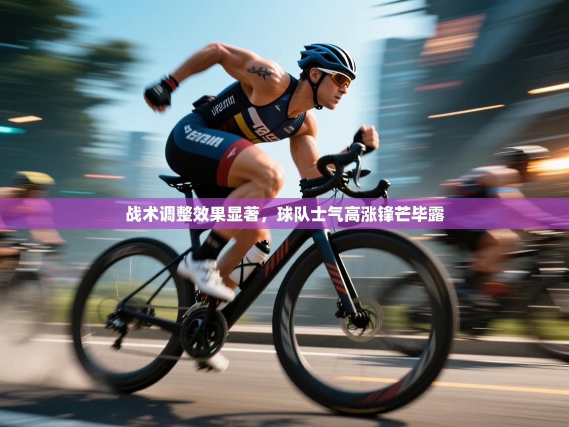 开云体育app官网入口-战术调整效果显著,球队士气高涨锋芒毕露 第3张