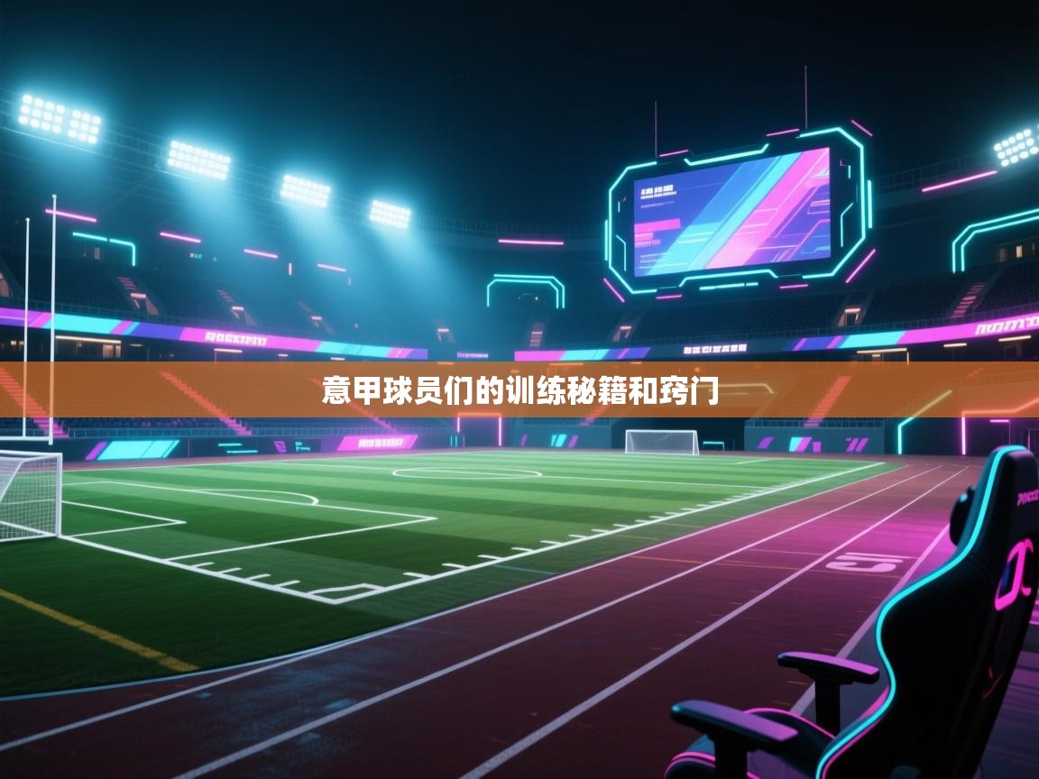 开运体育-意甲球员们的训练秘籍和窍门 第4张
