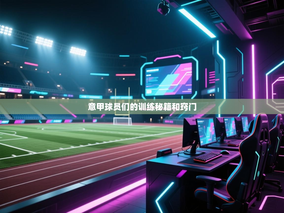 开运体育-意甲球员们的训练秘籍和窍门 第3张