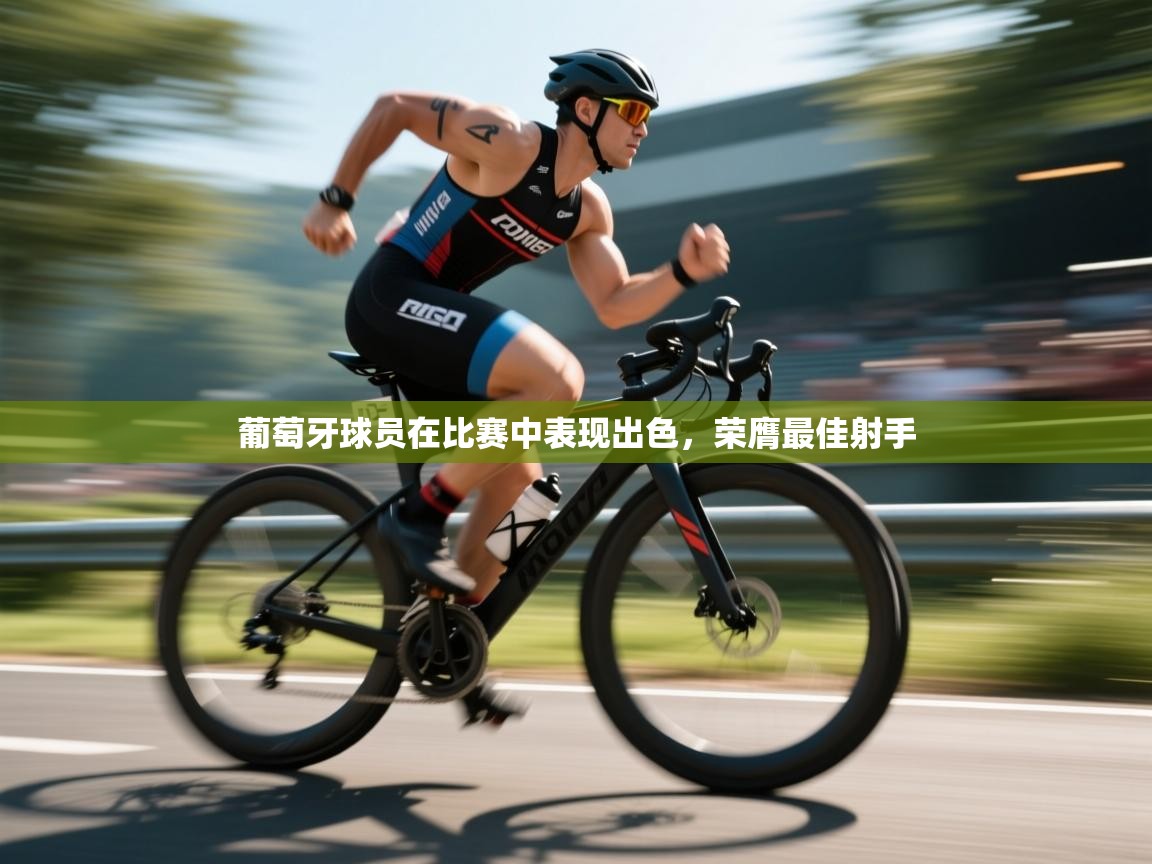 开云入口-葡萄牙球员在比赛中表现出色,荣膺最佳射手 第1张