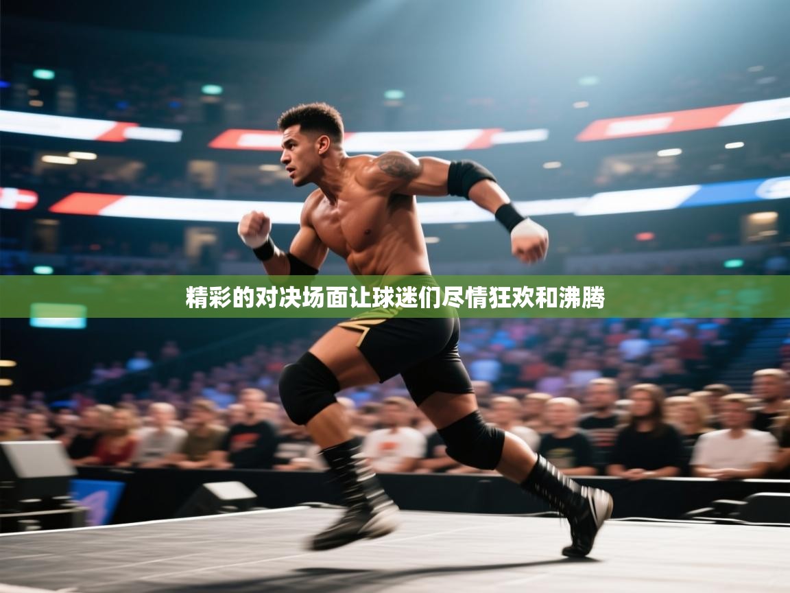 开云体育数据中心统计-精彩的对决场面让球迷们尽情狂欢和沸腾 第1张