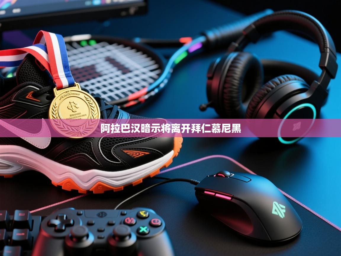 开云体育在线网址-阿拉巴汉暗示将离开拜仁慕尼黑 第4张