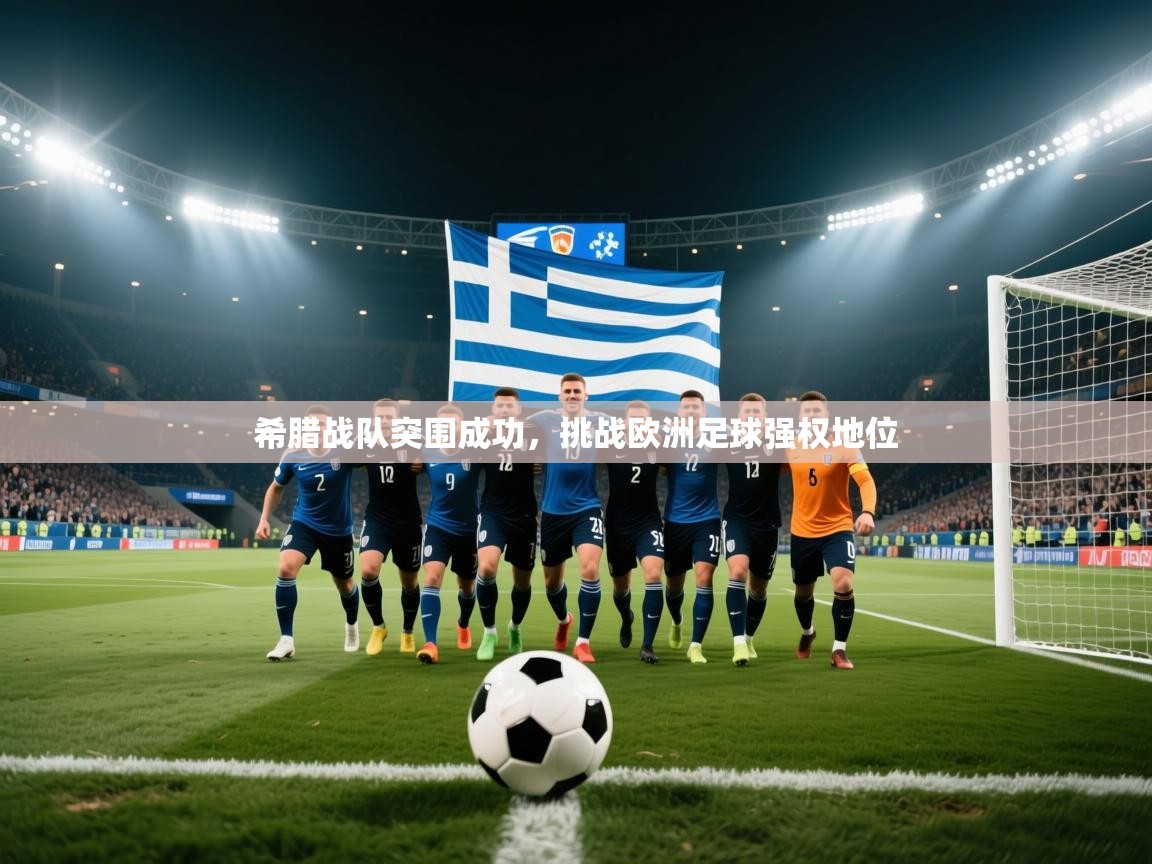 开运体育入口-希腊战队突围成功，挑战欧洲足球强权地位  第4张
