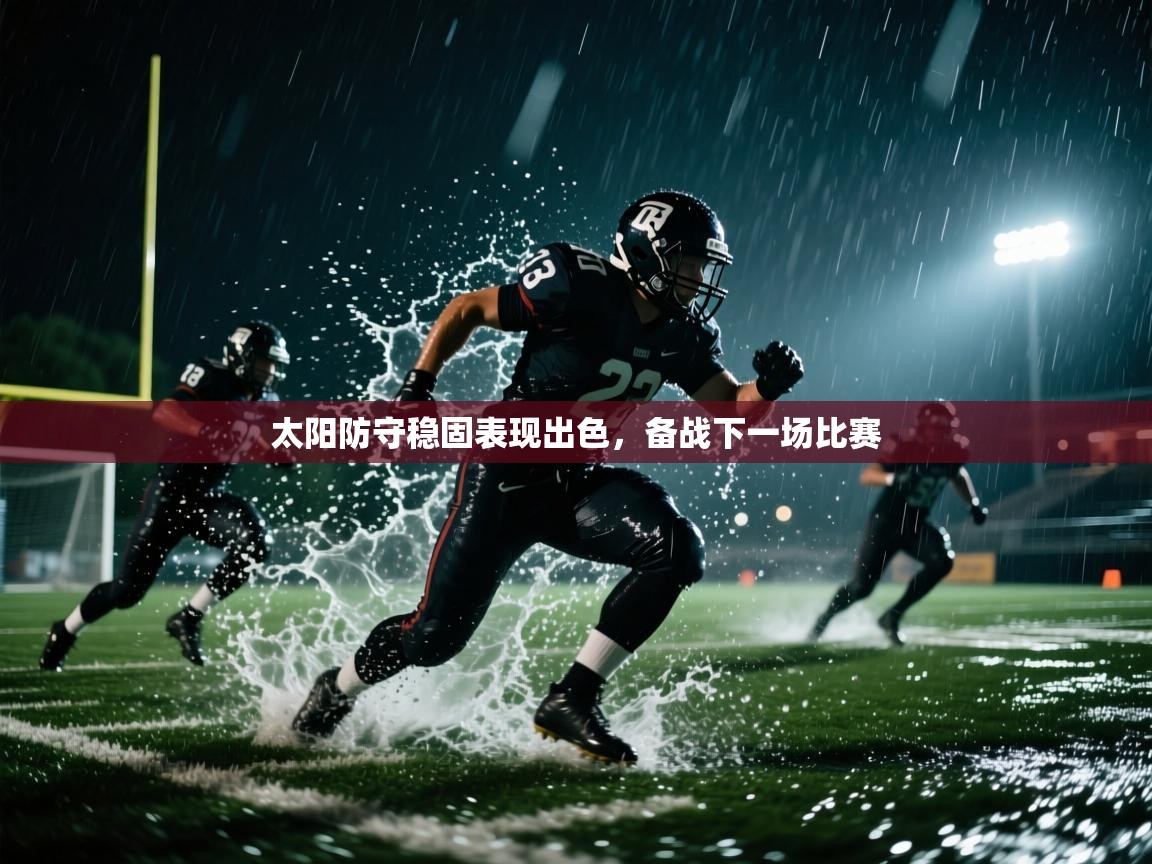 云开体育入口-太阳防守稳固表现出色,备战下一场比赛 第3张