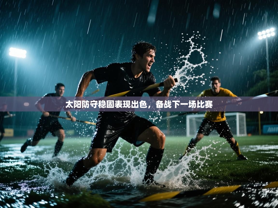 云开体育入口-太阳防守稳固表现出色,备战下一场比赛 第4张